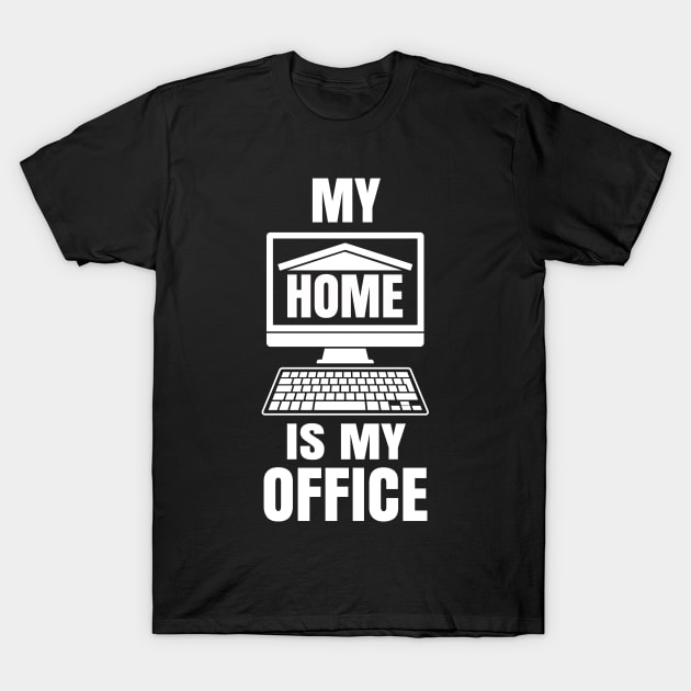 My Home is my Office - Funny Work from Home Gift T-Shirt by Shirtbubble